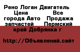 Рено Логан Двигатель › Цена ­ 35 000 - Все города Авто » Продажа запчастей   . Пермский край,Добрянка г.